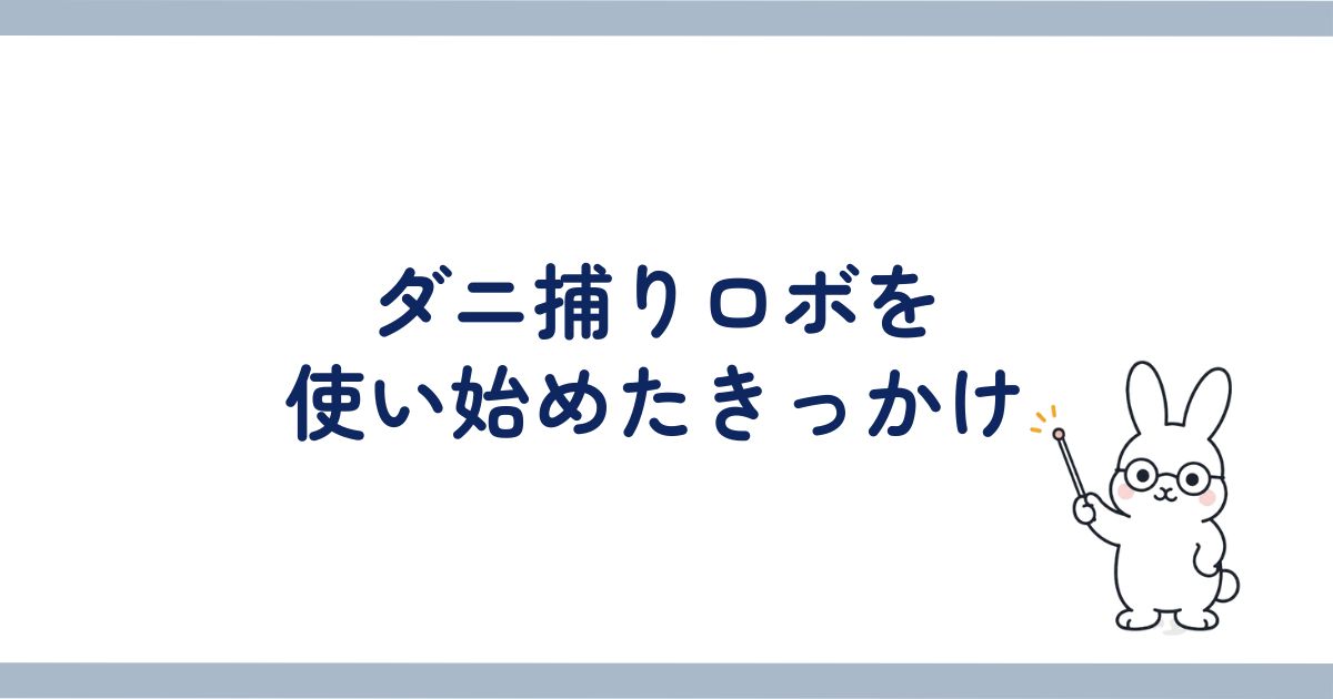 ダニ捕りロボを使い始めたきっかけの見出し